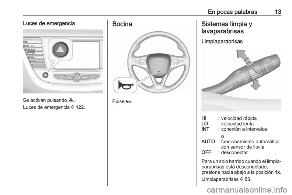 OPEL GRANDLAND X 2019.75  Manual de Instrucciones (in Spanish) En pocas palabras13Luces de emergencia
Se activan pulsando ¨.
Luces de emergencia  3 122.
Bocina
Pulse  j.
Sistemas limpia y
lavaparabrisas
LimpiaparabrisasHI:velocidad rápidaLO:velocidad lentaINT:c