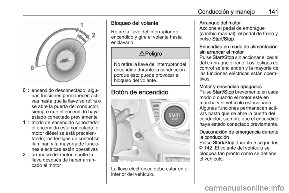 OPEL GRANDLAND X 2019.75 Manual de Instrucciones (in Spanish) Conducción y manejo1410:encendido desconectado: algu‐
nas funciones permanecen acti‐
vas hasta que la llave se retira o
se abre la puerta del conductor,
siempre que el encendido haya
estado conec OPEL GRANDLAND X 2019.75 Manual de Instrucciones (in Spanish) Conducción y manejo1410:encendido desconectado: algu‐
nas funciones permanecen acti‐
vas hasta que la llave se retira o
se abre la puerta del conductor,
siempre que el encendido haya
estado conec