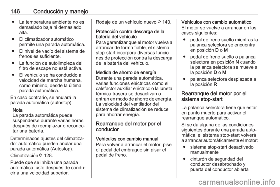 OPEL GRANDLAND X 2019.75  Manual de Instrucciones (in Spanish) 146Conducción y manejo● La temperatura ambiente no esdemasiado baja ni demasiado
alta.
● El climatizador automático permite una parada automática.
● El nivel de vacío del sistema de frenos e