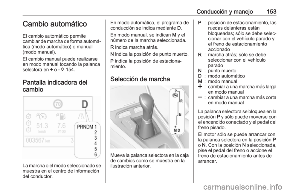 OPEL GRANDLAND X 2019.75 Manual de Instrucciones (in Spanish) Conducción y manejo153Cambio automático
El cambio automático permite
cambiar de marcha de forma automá‐
tica (modo automático) o manual
(modo manual).
El cambio manual puede realizarse
en modo OPEL GRANDLAND X 2019.75 Manual de Instrucciones (in Spanish) Conducción y manejo153Cambio automático
El cambio automático permite
cambiar de marcha de forma automá‐
tica (modo automático) o manual
(modo manual).
El cambio manual puede realizarse
en modo