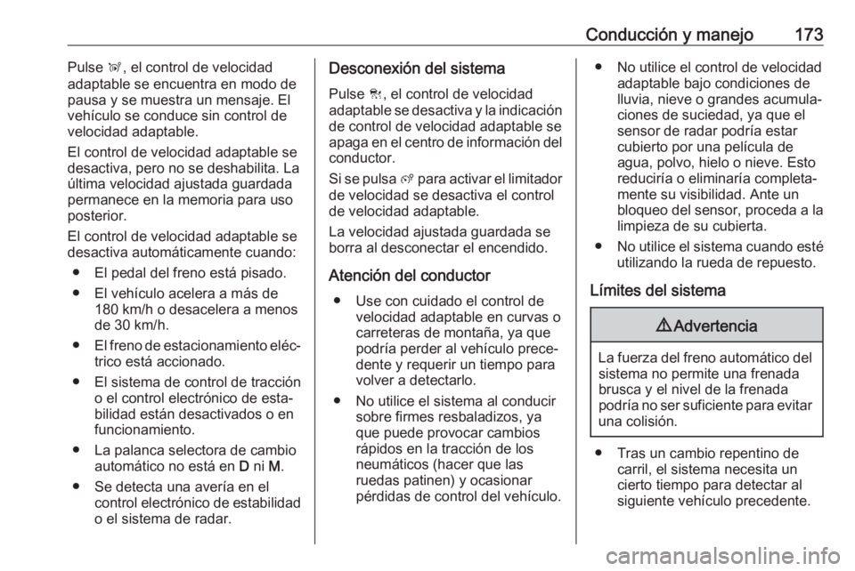 OPEL GRANDLAND X 2019.75 Manual de Instrucciones (in Spanish) Conducción y manejo173Pulse Ñ, el control de velocidad
adaptable se encuentra en modo de
pausa y se muestra un mensaje. El
vehículo se conduce sin control de
velocidad adaptable.
El control de velo OPEL GRANDLAND X 2019.75 Manual de Instrucciones (in Spanish) Conducción y manejo173Pulse Ñ, el control de velocidad
adaptable se encuentra en modo de
pausa y se muestra un mensaje. El
vehículo se conduce sin control de
velocidad adaptable.
El control de velo