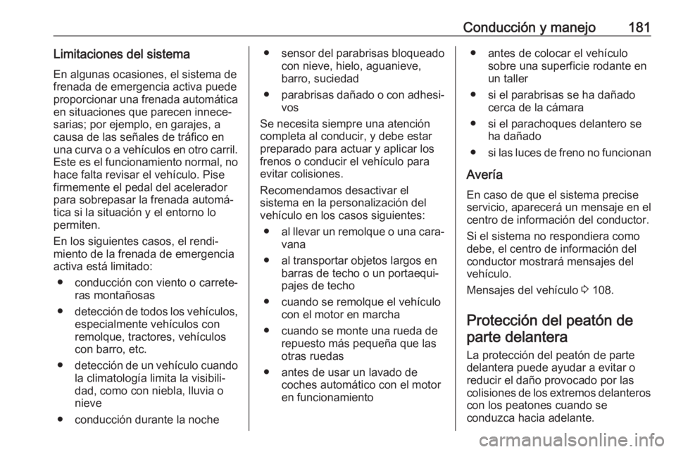 OPEL GRANDLAND X 2019.75 Manual de Instrucciones (in Spanish) Conducción y manejo181Limitaciones del sistemaEn algunas ocasiones, el sistema de
frenada de emergencia activa puede
proporcionar una frenada automática en situaciones que parecen innece‐
sarias; OPEL GRANDLAND X 2019.75 Manual de Instrucciones (in Spanish) Conducción y manejo181Limitaciones del sistemaEn algunas ocasiones, el sistema de
frenada de emergencia activa puede
proporcionar una frenada automática en situaciones que parecen innece‐
sarias;