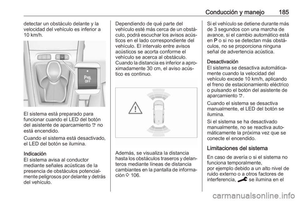 OPEL GRANDLAND X 2019.75 Manual de Instrucciones (in Spanish) Conducción y manejo185detectar un obstáculo delante y la
velocidad del vehículo es inferior a
10 km/h.
El sistema está preparado para
funcionar cuando el LED del botón
del asistente de aparcamien OPEL GRANDLAND X 2019.75 Manual de Instrucciones (in Spanish) Conducción y manejo185detectar un obstáculo delante y la
velocidad del vehículo es inferior a
10 km/h.
El sistema está preparado para
funcionar cuando el LED del botón
del asistente de aparcamien