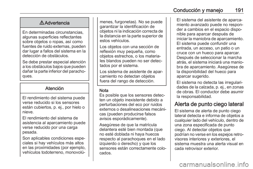 OPEL GRANDLAND X 2019.75 Manual de Instrucciones (in Spanish) Conducción y manejo1919Advertencia
En determinadas circunstancias,
algunas superficies reflectantes
sobre objetos o ropas, así como
fuentes de ruido externas, pueden dar lugar a fallos del sistema e OPEL GRANDLAND X 2019.75 Manual de Instrucciones (in Spanish) Conducción y manejo1919Advertencia
En determinadas circunstancias,
algunas superficies reflectantes
sobre objetos o ropas, así como
fuentes de ruido externas, pueden dar lugar a fallos del sistema e