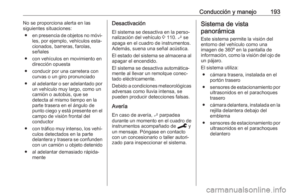 OPEL GRANDLAND X 2019.75 Manual de Instrucciones (in Spanish) Conducción y manejo193No se proporciona alerta en las
siguientes situaciones:
● en presencia de objetos no móvi‐
les, por ejemplo, vehículos esta‐
cionados, barreras, farolas,
señales
● co OPEL GRANDLAND X 2019.75 Manual de Instrucciones (in Spanish) Conducción y manejo193No se proporciona alerta en las
siguientes situaciones:
● en presencia de objetos no móvi‐
les, por ejemplo, vehículos esta‐
cionados, barreras, farolas,
señales
● co