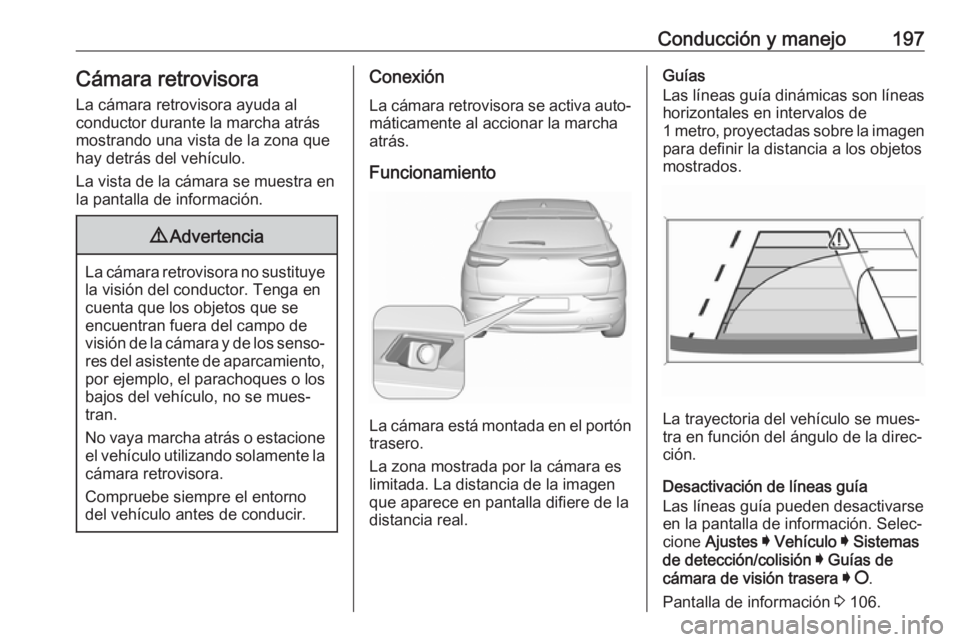 OPEL GRANDLAND X 2019.75 Manual de Instrucciones (in Spanish) Conducción y manejo197Cámara retrovisoraLa cámara retrovisora ayuda al
conductor durante la marcha atrás
mostrando una vista de la zona que hay detrás del vehículo.
La vista de la cámara se mue OPEL GRANDLAND X 2019.75 Manual de Instrucciones (in Spanish) Conducción y manejo197Cámara retrovisoraLa cámara retrovisora ayuda al
conductor durante la marcha atrás
mostrando una vista de la zona que hay detrás del vehículo.
La vista de la cámara se mue