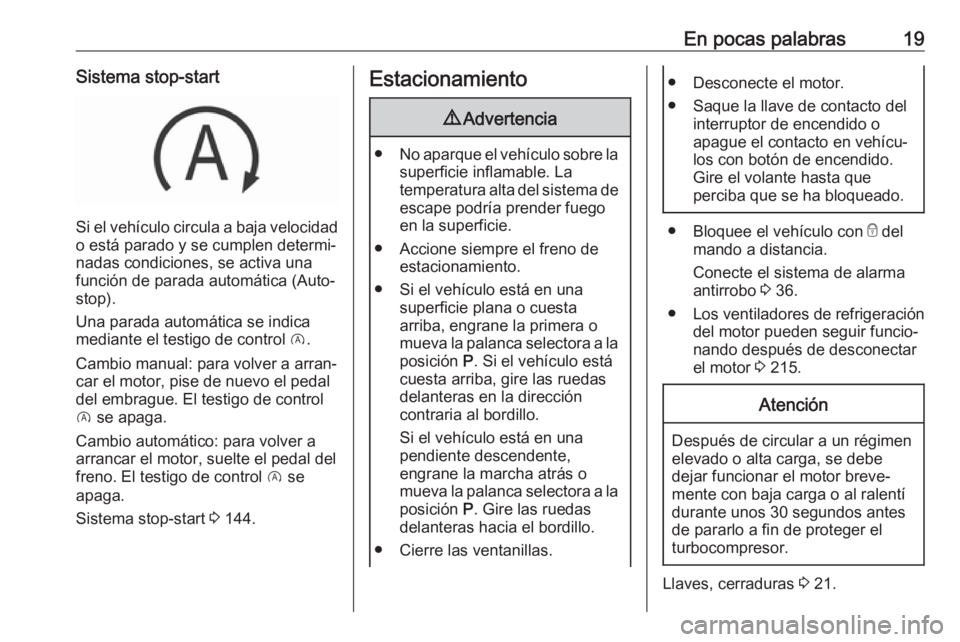 OPEL GRANDLAND X 2019.75  Manual de Instrucciones (in Spanish) En pocas palabras19Sistema stop-start
Si el vehículo circula a baja velocidado está parado y se cumplen determi‐
nadas condiciones, se activa una
función de parada automática (Auto‐
stop).
Una