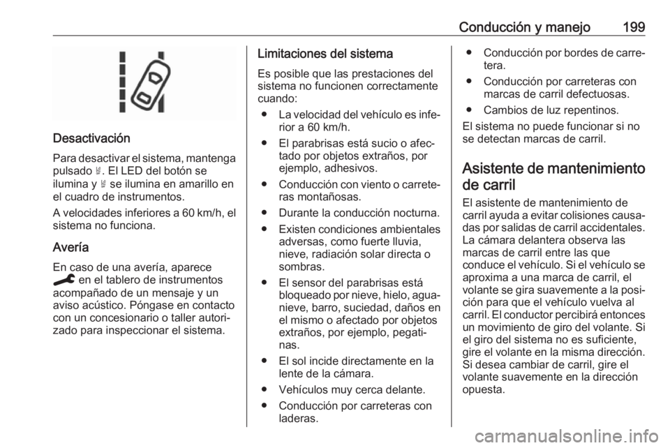 OPEL GRANDLAND X 2019.75 Manual de Instrucciones (in Spanish) Conducción y manejo199
Desactivación
Para desactivar el sistema, mantenga pulsado ½. El LED del botón se
ilumina y ½ se ilumina en amarillo en
el cuadro de instrumentos.
A velocidades inferiore OPEL GRANDLAND X 2019.75 Manual de Instrucciones (in Spanish) Conducción y manejo199
Desactivación
Para desactivar el sistema, mantenga pulsado ½. El LED del botón se
ilumina y ½ se ilumina en amarillo en
el cuadro de instrumentos.
A velocidades inferiore