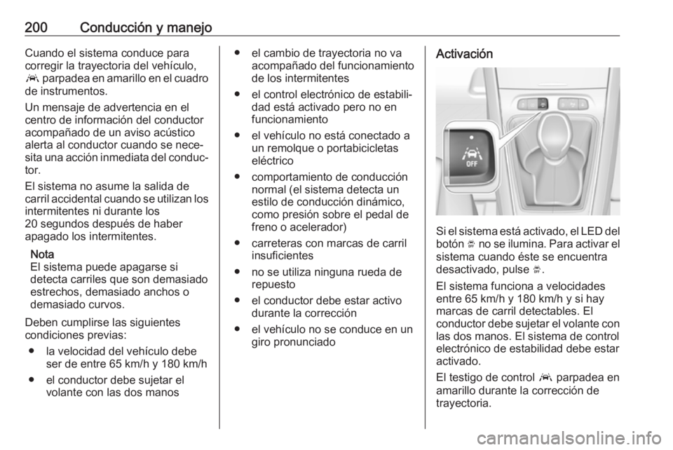 OPEL GRANDLAND X 2019.75 Manual de Instrucciones (in Spanish) 200Conducción y manejoCuando el sistema conduce para
corregir la trayectoria del vehículo,
a parpadea en amarillo en el cuadro
de instrumentos.
Un mensaje de advertencia en el
centro de informació OPEL GRANDLAND X 2019.75 Manual de Instrucciones (in Spanish) 200Conducción y manejoCuando el sistema conduce para
corregir la trayectoria del vehículo,
a parpadea en amarillo en el cuadro
de instrumentos.
Un mensaje de advertencia en el
centro de informació
