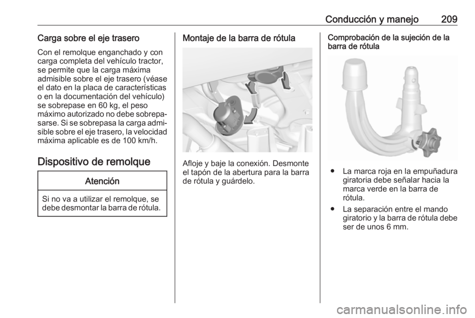 OPEL GRANDLAND X 2019.75  Manual de Instrucciones (in Spanish) Conducción y manejo209Carga sobre el eje traseroCon el remolque enganchado y concarga completa del vehículo tractor,
se permite que la carga máxima
admisible sobre el eje trasero (véase
el dato en