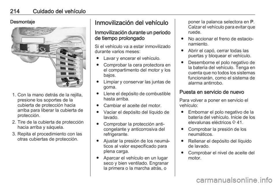 OPEL GRANDLAND X 2019.75  Manual de Instrucciones (in Spanish) 214Cuidado del vehículoDesmontaje
1. Con la mano detrás de la rejilla,presione los soportes de la
cubierta de protección hacia arriba para liberar la cubierta de
protección.
2. Tire de la cubierta