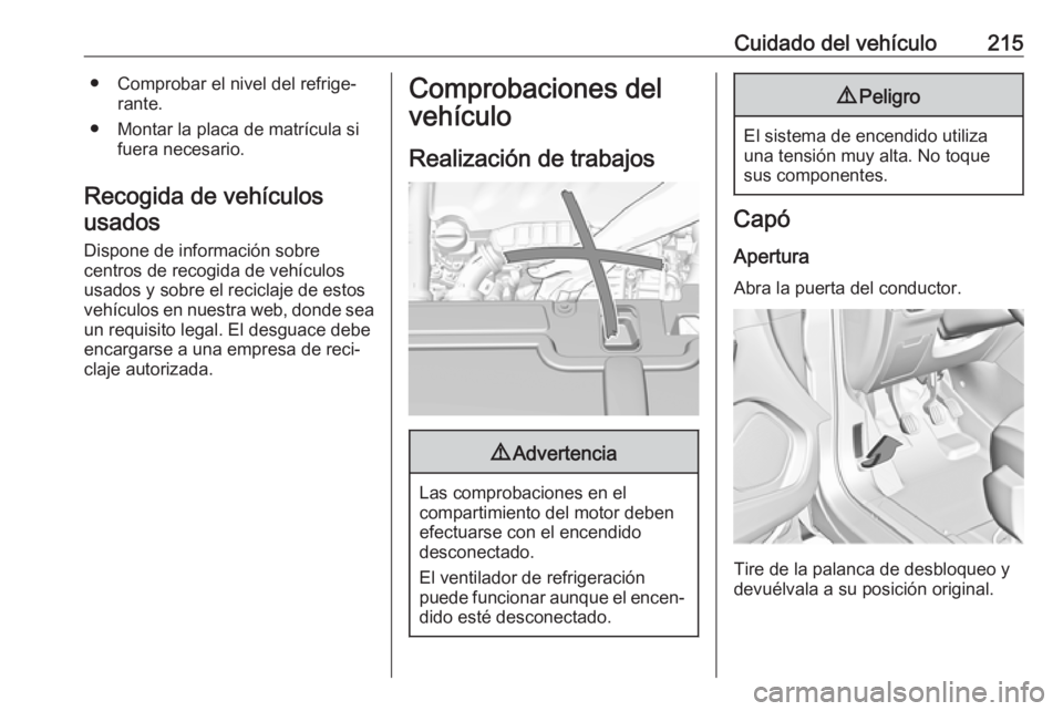 OPEL GRANDLAND X 2019.75  Manual de Instrucciones (in Spanish) Cuidado del vehículo215● Comprobar el nivel del refrige‐rante.
● Montar la placa de matrícula si fuera necesario.
Recogida de vehículos usados
Dispone de información sobre
centros de recogid