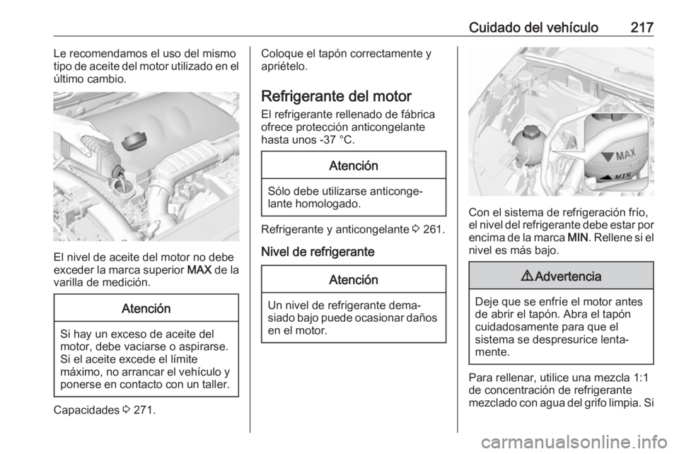 OPEL GRANDLAND X 2019.75  Manual de Instrucciones (in Spanish) Cuidado del vehículo217Le recomendamos el uso del mismo
tipo de aceite del motor utilizado en el
último cambio.
El nivel de aceite del motor no debe
exceder la marca superior  MAX de la
varilla de m