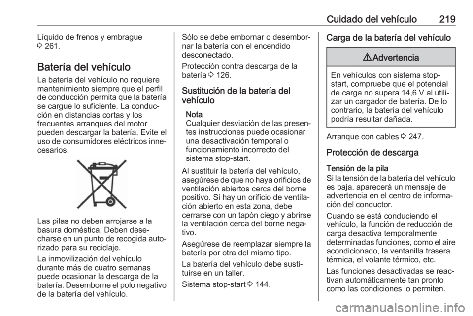 OPEL GRANDLAND X 2019.75  Manual de Instrucciones (in Spanish) Cuidado del vehículo219Líquido de frenos y embrague
3  261.
Batería del vehículo
La batería del vehículo no requiere
mantenimiento siempre que el perfil
de conducción permita que la batería
se