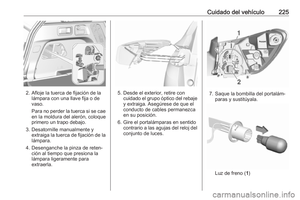 OPEL GRANDLAND X 2019.75  Manual de Instrucciones (in Spanish) Cuidado del vehículo225
2. Afloje la tuerca de fijación de lalámpara con una llave fija o de
vaso.
Para no perder la tuerca si se cae
en la moldura del alerón, coloque
primero un trapo debajo.
3. 