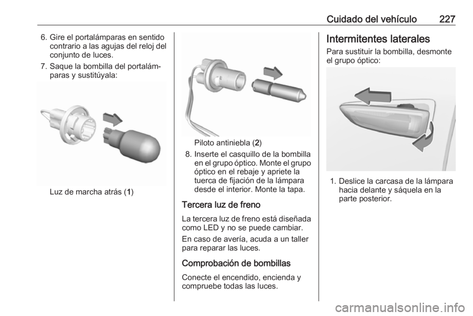 OPEL GRANDLAND X 2019.75  Manual de Instrucciones (in Spanish) Cuidado del vehículo2276. Gire el portalámparas en sentidocontrario a las agujas del reloj delconjunto de luces.
7. Saque la bombilla del portalám‐ paras y sustitúyala:
Luz de marcha atrás ( 1)