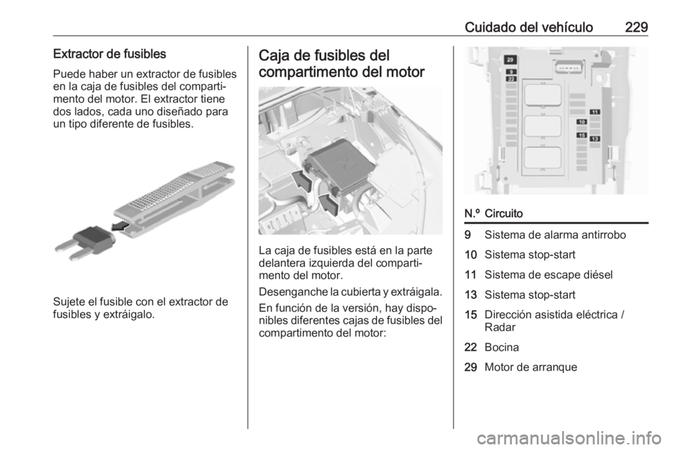 OPEL GRANDLAND X 2019.75 Manual de Instrucciones (in Spanish) Cuidado del vehículo229Extractor de fusiblesPuede haber un extractor de fusiblesen la caja de fusibles del comparti‐
mento del motor. El extractor tiene
dos lados, cada uno diseñado para
un tipo d OPEL GRANDLAND X 2019.75 Manual de Instrucciones (in Spanish) Cuidado del vehículo229Extractor de fusiblesPuede haber un extractor de fusiblesen la caja de fusibles del comparti‐
mento del motor. El extractor tiene
dos lados, cada uno diseñado para
un tipo d