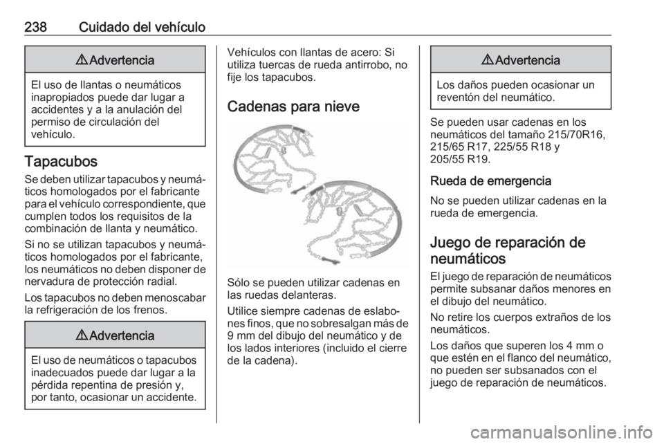 OPEL GRANDLAND X 2019.75  Manual de Instrucciones (in Spanish) 238Cuidado del vehículo9Advertencia
El uso de llantas o neumáticos
inapropiados puede dar lugar a
accidentes y a la anulación del
permiso de circulación del
vehículo.
Tapacubos
Se deben utilizar 