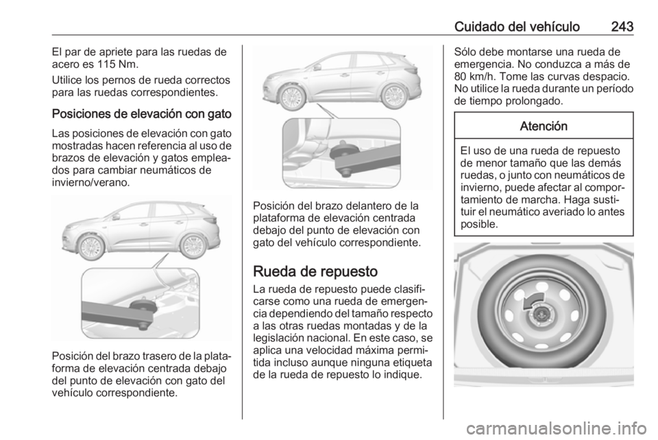 OPEL GRANDLAND X 2019.75  Manual de Instrucciones (in Spanish) Cuidado del vehículo243El par de apriete para las ruedas de
acero es 115 Nm.
Utilice los pernos de rueda correctos
para las ruedas correspondientes.
Posiciones de elevación con gato Las posiciones d
