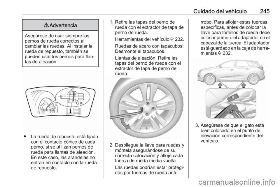 OPEL GRANDLAND X 2019.75  Manual de Instrucciones (in Spanish) Cuidado del vehículo2459Advertencia
Asegúrese de usar siempre los
pernos de rueda correctos al
cambiar las ruedas. Al instalar la
rueda de repuesto, también se
pueden usar los pernos para llan‐
t