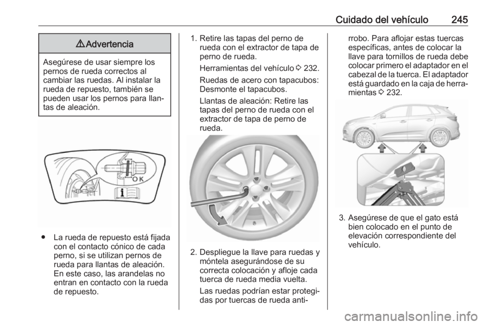 OPEL GRANDLAND X 2019.75 Manual de Instrucciones (in Spanish) Cuidado del vehículo2459Advertencia
Asegúrese de usar siempre los
pernos de rueda correctos al
cambiar las ruedas. Al instalar la
rueda de repuesto, también se
pueden usar los pernos para llan‐
t OPEL GRANDLAND X 2019.75 Manual de Instrucciones (in Spanish) Cuidado del vehículo2459Advertencia
Asegúrese de usar siempre los
pernos de rueda correctos al
cambiar las ruedas. Al instalar la
rueda de repuesto, también se
pueden usar los pernos para llan‐
t