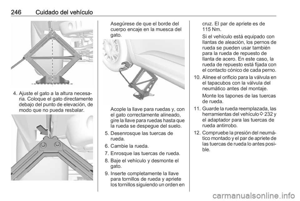 OPEL GRANDLAND X 2019.75  Manual de Instrucciones (in Spanish) 246Cuidado del vehículo
4. Ajuste el gato a la altura necesa‐ria. Coloque el gato directamente
debajo del punto de elevación, de
modo que no pueda resbalar.
Asegúrese de que el borde del
cuerpo e