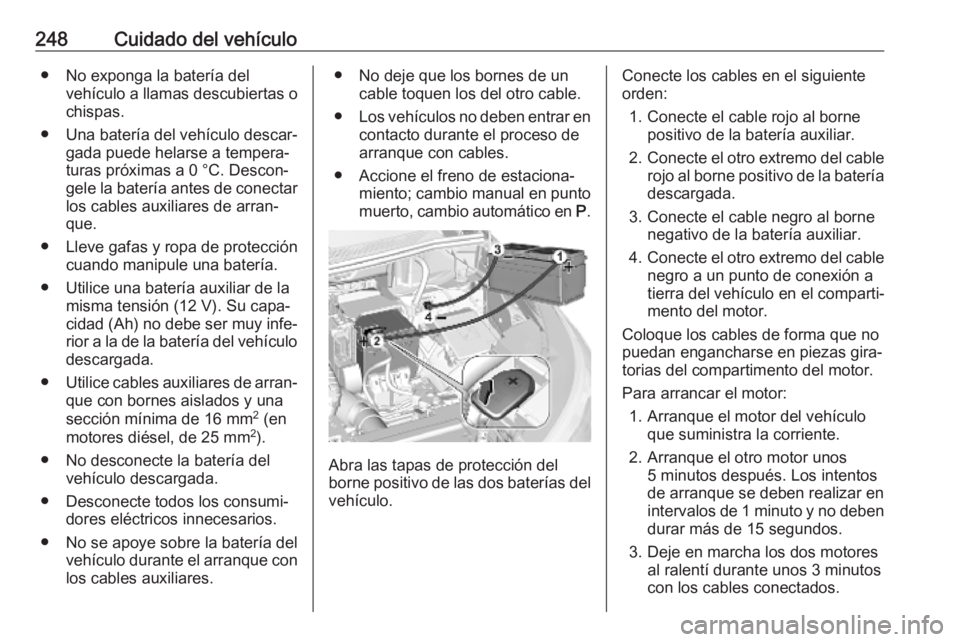 OPEL GRANDLAND X 2019.75  Manual de Instrucciones (in Spanish) 248Cuidado del vehículo● No exponga la batería delvehículo a llamas descubiertas o
chispas.
● Una batería del vehículo descar‐ gada puede helarse a tempera‐
turas próximas a 0 °C. Desco