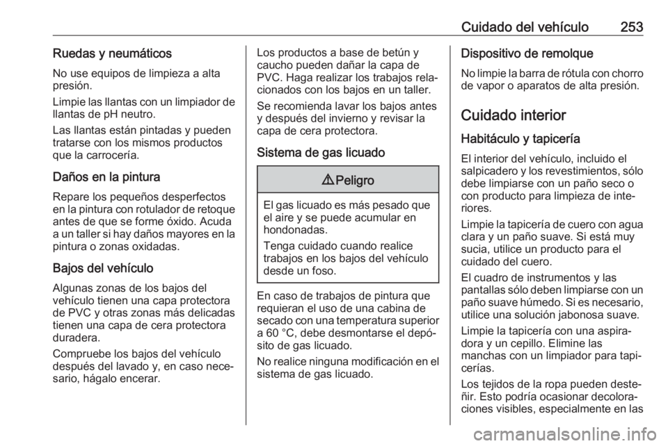 OPEL GRANDLAND X 2019.75 Manual de Instrucciones (in Spanish) Cuidado del vehículo253Ruedas y neumáticosNo use equipos de limpieza a alta
presión.
Limpie las llantas con un limpiador de llantas de pH neutro.
Las llantas están pintadas y pueden
tratarse con l OPEL GRANDLAND X 2019.75 Manual de Instrucciones (in Spanish) Cuidado del vehículo253Ruedas y neumáticosNo use equipos de limpieza a alta
presión.
Limpie las llantas con un limpiador de llantas de pH neutro.
Las llantas están pintadas y pueden
tratarse con l