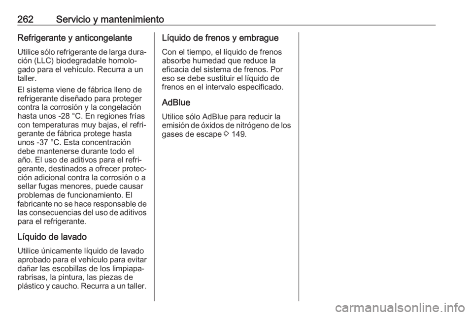 OPEL GRANDLAND X 2019.75  Manual de Instrucciones (in Spanish) 262Servicio y mantenimientoRefrigerante y anticongelanteUtilice sólo refrigerante de larga dura‐
ción (LLC) biodegradable homolo‐
gado para el vehículo. Recurra a un
taller.
El sistema viene de