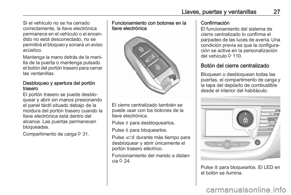 OPEL GRANDLAND X 2019.75  Manual de Instrucciones (in Spanish) Llaves, puertas y ventanillas27Si el vehículo no se ha cerrado
correctamente, la llave electrónica
permanece en el vehículo o el encen‐
dido no está desconectado, no se
permitirá el bloqueo y s