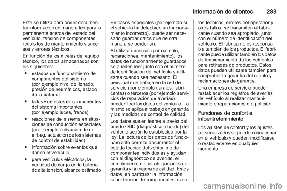 OPEL GRANDLAND X 2019.75 Manual de Instrucciones (in Spanish) Información de clientes283Este se utiliza para poder documen‐
tar información de manera temporal o
permanente acerca del estado del
vehículo, tensión de componentes,
requisitos de mantenimiento OPEL GRANDLAND X 2019.75 Manual de Instrucciones (in Spanish) Información de clientes283Este se utiliza para poder documen‐
tar información de manera temporal o
permanente acerca del estado del
vehículo, tensión de componentes,
requisitos de mantenimiento