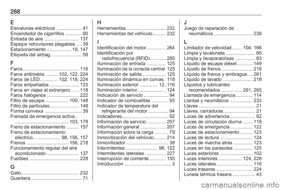 OPEL GRANDLAND X 2019.75 Manual de Instrucciones (in Spanish) 288EElevalunas eléctricos ...................41
Encendedor de cigarrillos ............90
Entrada de aire .......................... 137
Espejos retrovisores plegables ...39
Estacionamiento ..... OPEL GRANDLAND X 2019.75 Manual de Instrucciones (in Spanish) 288EElevalunas eléctricos ...................41
Encendedor de cigarrillos ............90
Entrada de aire .......................... 137
Espejos retrovisores plegables ...39
Estacionamiento .....