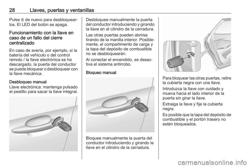 OPEL GRANDLAND X 2019.75  Manual de Instrucciones (in Spanish) 28Llaves, puertas y ventanillasPulse Q de nuevo para desbloquear‐
los. El LED del botón se apaga.
Funcionamiento con la llave en caso de un fallo del cierre
centralizado
En caso de avería, por eje