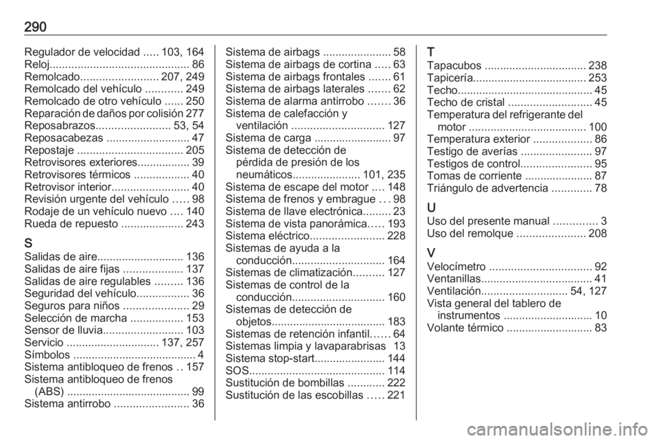 OPEL GRANDLAND X 2019.75  Manual de Instrucciones (in Spanish) 290Regulador de velocidad .....103, 164
Reloj ............................................. 86
Remolcado ......................... 207, 249
Remolcado del vehículo  ............249
Remolcado de otro v