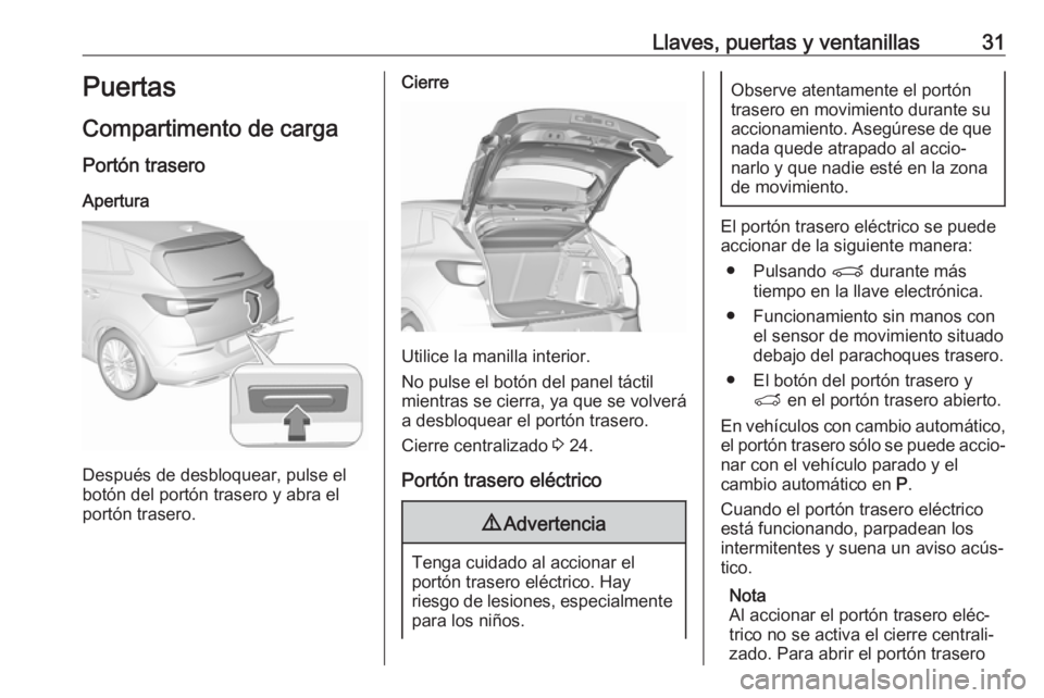 OPEL GRANDLAND X 2019.75  Manual de Instrucciones (in Spanish) Llaves, puertas y ventanillas31Puertas
Compartimento de carga
Portón trasero Apertura
Después de desbloquear, pulse el
botón del portón trasero y abra el
portón trasero.
Cierre
Utilice la manilla