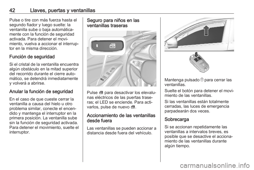 OPEL GRANDLAND X 2019.75  Manual de Instrucciones (in Spanish) 42Llaves, puertas y ventanillasPulse o tire con más fuerza hasta el
segundo fiador y luego suelte: la
ventanilla sube o baja automática‐
mente con la función de seguridad
activada. Para detener e