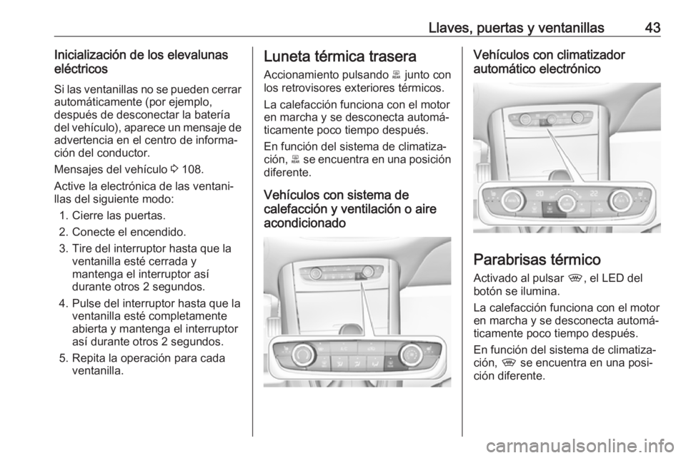 OPEL GRANDLAND X 2019.75  Manual de Instrucciones (in Spanish) Llaves, puertas y ventanillas43Inicialización de los elevalunas
eléctricos
Si las ventanillas no se pueden cerrar
automáticamente (por ejemplo,
después de desconectar la batería
del vehículo), a