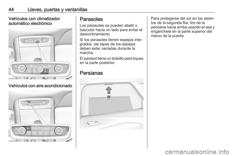 OPEL GRANDLAND X 2019.75 Manual de Instrucciones (in Spanish) 44Llaves, puertas y ventanillasVehículos con climatizador
automático electrónico
Vehículos con aire acondicionado
Parasoles
Los parasoles se pueden abatir o
bascular hacia un lado para evitar el
d OPEL GRANDLAND X 2019.75 Manual de Instrucciones (in Spanish) 44Llaves, puertas y ventanillasVehículos con climatizador
automático electrónico
Vehículos con aire acondicionado
Parasoles
Los parasoles se pueden abatir o
bascular hacia un lado para evitar el
d