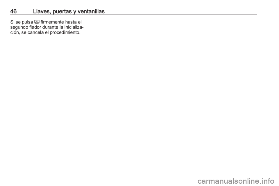 OPEL GRANDLAND X 2019.75  Manual de Instrucciones (in Spanish) 46Llaves, puertas y ventanillasSi se pulsa N firmemente hasta el
segundo fiador durante la inicializa‐
ción, se cancela el procedimiento. 