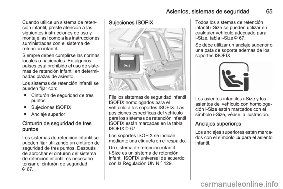 OPEL GRANDLAND X 2019.75  Manual de Instrucciones (in Spanish) Asientos, sistemas de seguridad65Cuando utilice un sistema de reten‐
ción infantil, preste atención a las
siguientes instrucciones de uso y
montaje, así como a las instrucciones
suministradas con