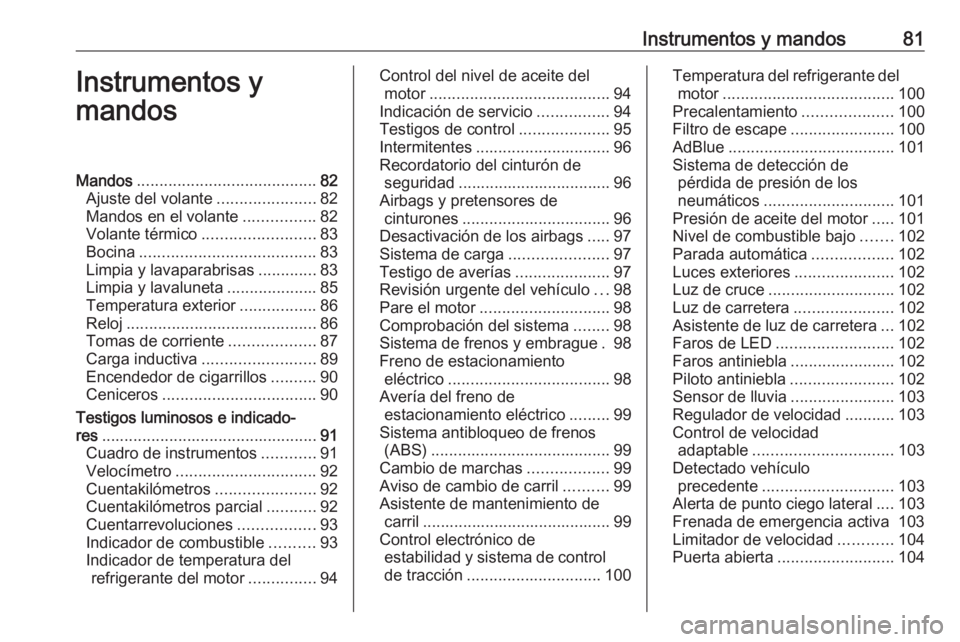 OPEL GRANDLAND X 2019.75  Manual de Instrucciones (in Spanish) Instrumentos y mandos81Instrumentos y
mandosMandos ........................................ 82
Ajuste del volante ......................82
Mandos en el volante ................82
Volante térmico ....