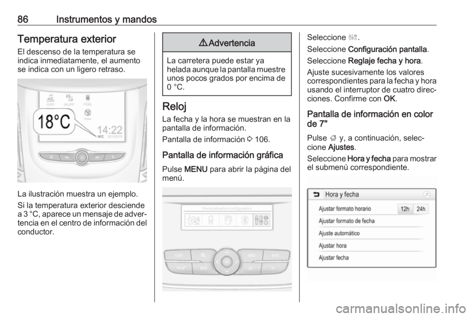 OPEL GRANDLAND X 2019.75  Manual de Instrucciones (in Spanish) 86Instrumentos y mandosTemperatura exterior
El descenso de la temperatura se
indica inmediatamente, el aumento
se indica con un ligero retraso.
La ilustración muestra un ejemplo.
Si la temperatura ex