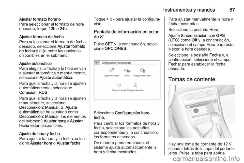 OPEL GRANDLAND X 2019.75  Manual de Instrucciones (in Spanish) Instrumentos y mandos87Ajustar formato horario
Para seleccionar el formato de hora
deseado, toque  12h o 24h .
Ajustar formato de fecha
Para seleccionar el formato de fecha deseado, seleccione  Ajusta