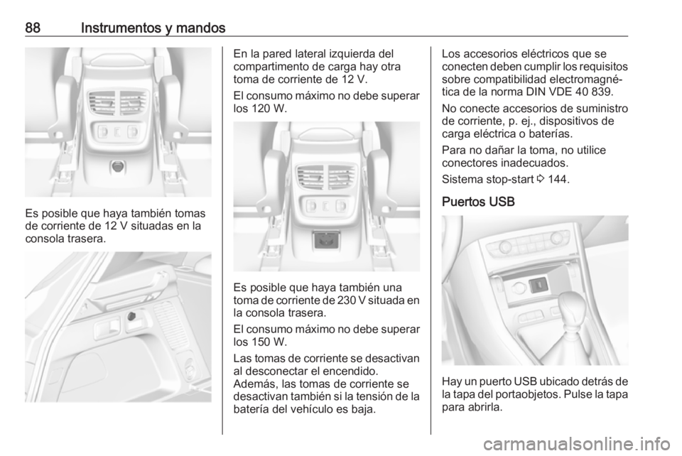 OPEL GRANDLAND X 2019.75  Manual de Instrucciones (in Spanish) 88Instrumentos y mandos
Es posible que haya también tomas
de corriente de 12 V situadas en la
consola trasera.
En la pared lateral izquierda del
compartimento de carga hay otra
toma de corriente de 1