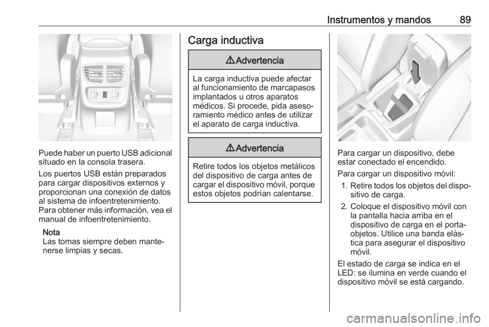 OPEL GRANDLAND X 2019.75  Manual de Instrucciones (in Spanish) Instrumentos y mandos89
Puede haber un puerto USB adicionalsituado en la consola trasera.
Los puertos USB están preparados
para cargar dispositivos externos y
proporcionan una conexión de datos
al s