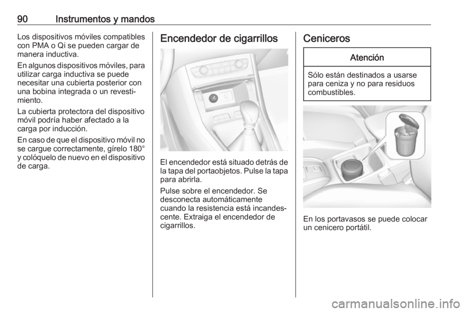 OPEL GRANDLAND X 2019.75 Manual de Instrucciones (in Spanish) 90Instrumentos y mandosLos dispositivos móviles compatibles
con PMA o Qi se pueden cargar de
manera inductiva.
En algunos dispositivos móviles, para utilizar carga inductiva se puede
necesitar una c OPEL GRANDLAND X 2019.75 Manual de Instrucciones (in Spanish) 90Instrumentos y mandosLos dispositivos móviles compatibles
con PMA o Qi se pueden cargar de
manera inductiva.
En algunos dispositivos móviles, para utilizar carga inductiva se puede
necesitar una c