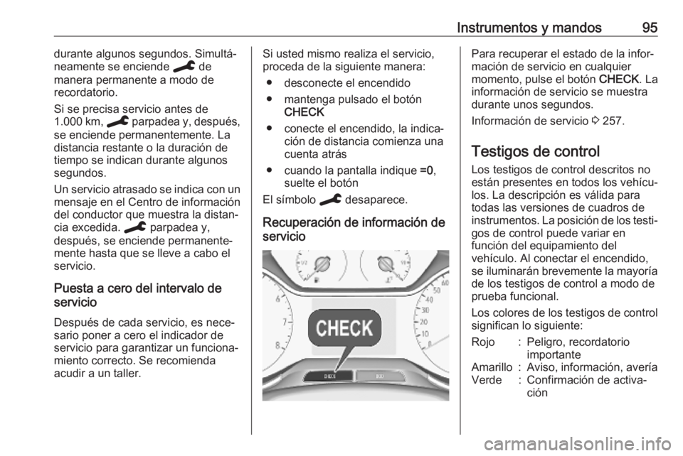 OPEL GRANDLAND X 2019.75 Manual de Instrucciones (in Spanish) Instrumentos y mandos95durante algunos segundos. Simultá‐
neamente se enciende C de
manera permanente a modo de recordatorio.
Si se precisa servicio antes de
1.000 km, C parpadea y, después,
se OPEL GRANDLAND X 2019.75 Manual de Instrucciones (in Spanish) Instrumentos y mandos95durante algunos segundos. Simultá‐
neamente se enciende C de
manera permanente a modo de recordatorio.
Si se precisa servicio antes de
1.000 km, C parpadea y, después,
se