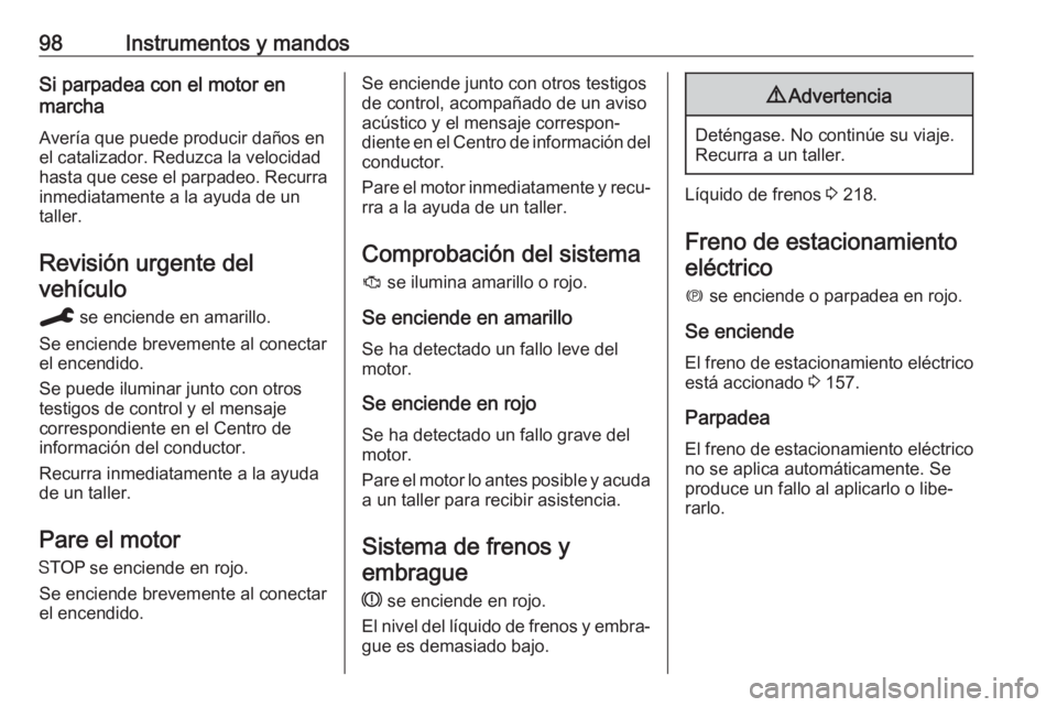 OPEL GRANDLAND X 2019.75 Manual de Instrucciones (in Spanish) 98Instrumentos y mandosSi parpadea con el motor en
marcha
Avería que puede producir daños en
el catalizador. Reduzca la velocidad
hasta que cese el parpadeo. Recurra
inmediatamente a la ayuda de un
OPEL GRANDLAND X 2019.75 Manual de Instrucciones (in Spanish) 98Instrumentos y mandosSi parpadea con el motor en
marcha
Avería que puede producir daños en
el catalizador. Reduzca la velocidad
hasta que cese el parpadeo. Recurra
inmediatamente a la ayuda de un