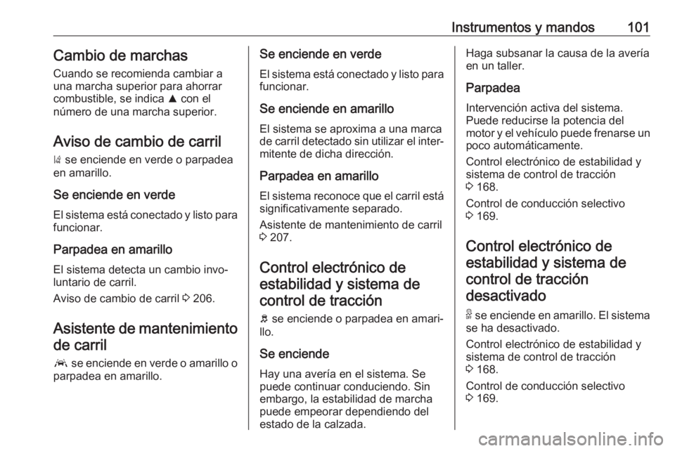 OPEL GRANDLAND X 2020  Manual de Instrucciones (in Spanish) Instrumentos y mandos101Cambio de marchasCuando se recomienda cambiar a
una marcha superior para ahorrar
combustible, se indica  R con el
número de una marcha superior.
Aviso de cambio de carril )  s
