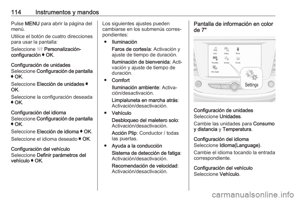 OPEL GRANDLAND X 2020  Manual de Instrucciones (in Spanish) 114Instrumentos y mandosPulse MENU  para abrir la página del
menú.
Utilice el botón de cuatro direcciones
para usar la pantalla:
Seleccione  ˆ Personalización-
configuración  I  OK .
Configuraci